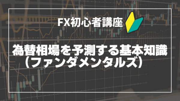 為替相場を予測する基本知識（ファンダメンタルズ）【FX初心者講座】